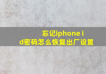 忘记iphone id密码怎么恢复出厂设置